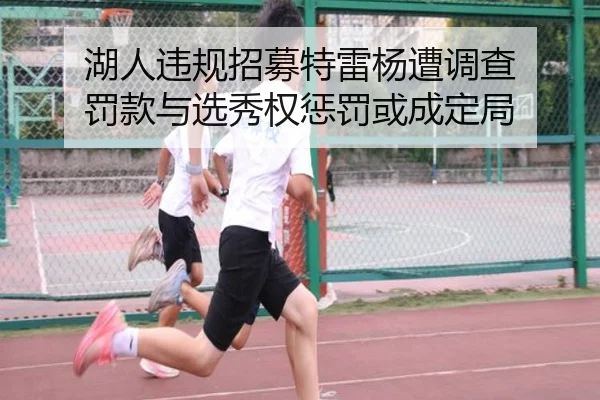 湖人违规招募特雷杨遭调查 罚款与选秀权惩罚或成定局